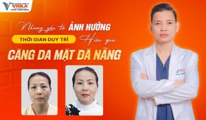 Căng da mặt Đà Nẵng giữ được bao lâu? Cách chăm sóc đúng chuẩn được hướng dẫn từ bác sĩ 2 nhung-yeu-to-anh-huong-den-thoi-gian-duy-tri-hieu-qua-cang-da-mat-da-nang