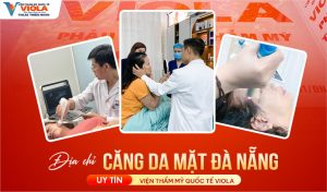 Địa chỉ căng da mặt Đà Nẵng ưu tiên kết quả hài hòa khuôn mặt 2 dia-chi-cang-da-mat-da-nang-uy-tin-vien-tham-my-quoc-te-viola