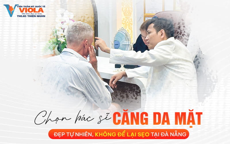 Chọn bác sĩ căng da mặt giỏi, đẹp tự nhiên, không để lại sẹo tại Đà Nẵng 1 chon bac si cang da mat gioi dep tu nhien khong de lai seo tai da nang