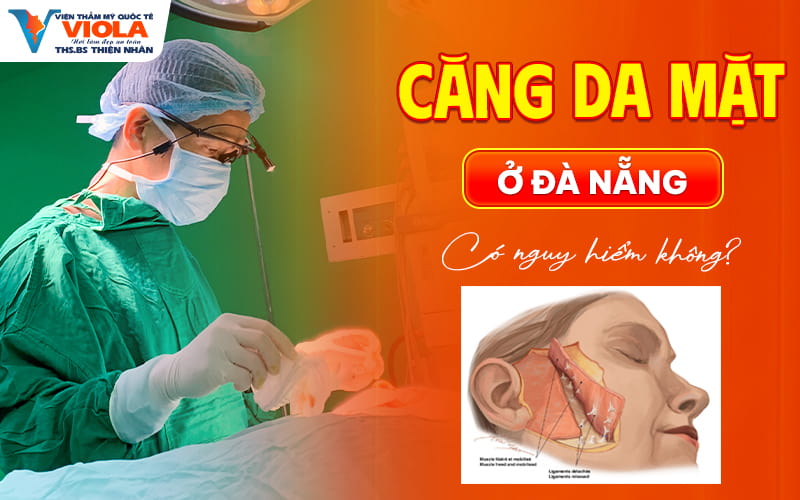 Phẫu thuật căng da mặt ở Đà Nẵng có nguy hiểm không? 1 phau thuat cang da mat o da nang co nguy hiem khong