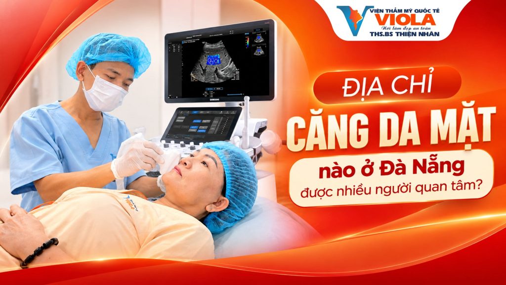 Địa chỉ căng da mặt nào ở Đà Nẵng được nhiều người quan tâm? 1 dia chi cang da mat nao o da nang duoc nhieu nguoi quan tam